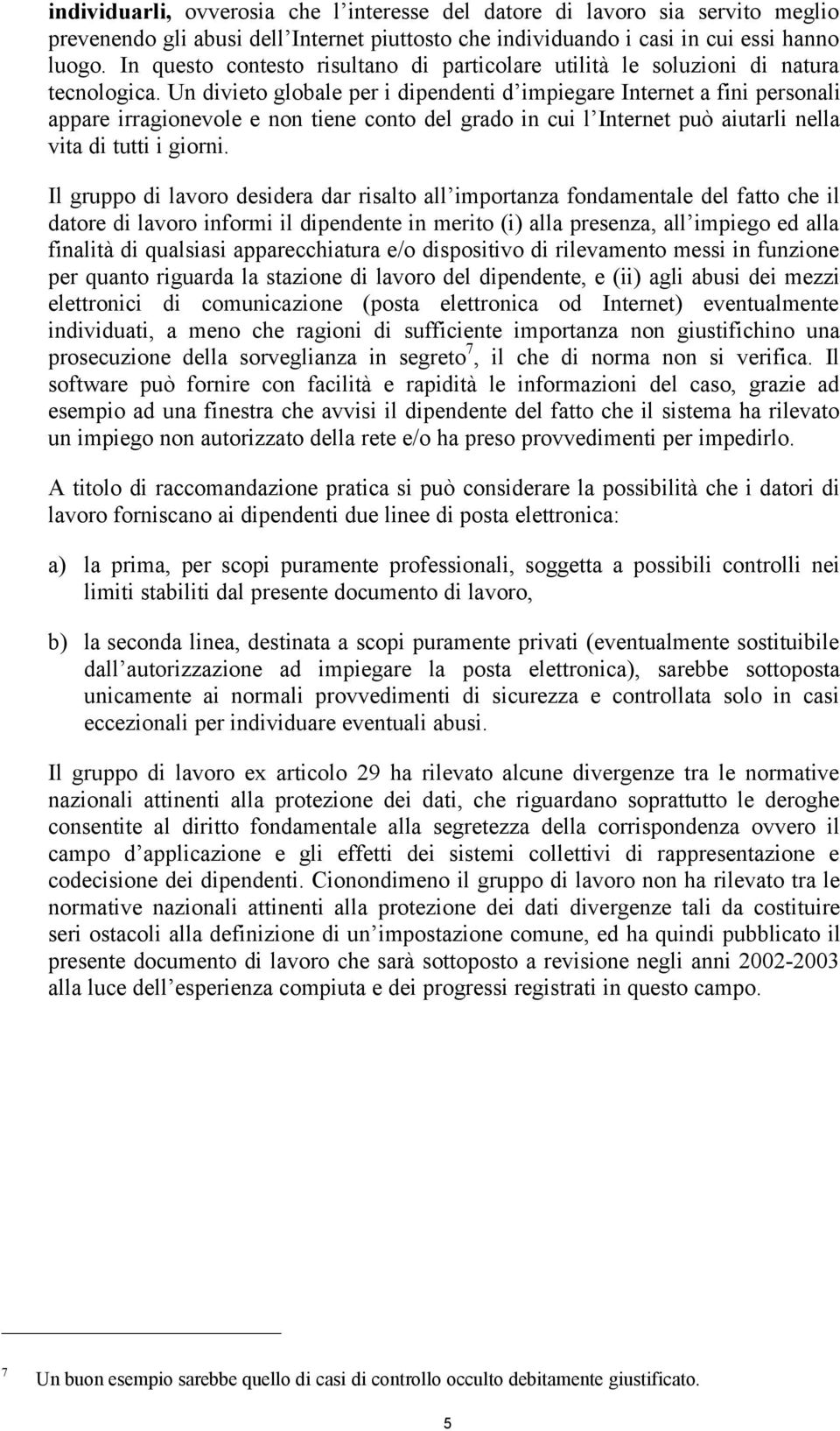 Un divieto globale per i dipendenti d impiegare Internet a fini personali appare irragionevole e non tiene conto del grado in cui l Internet può aiutarli nella vita di tutti i giorni.