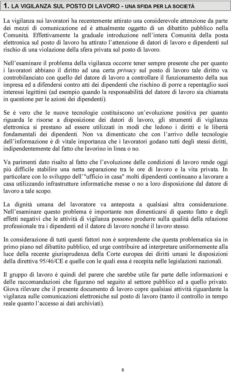 Effettivamente la graduale introduzione nell intera Comunità della posta elettronica sul posto di lavoro ha attirato l attenzione di datori di lavoro e dipendenti sul rischio di una violazione della