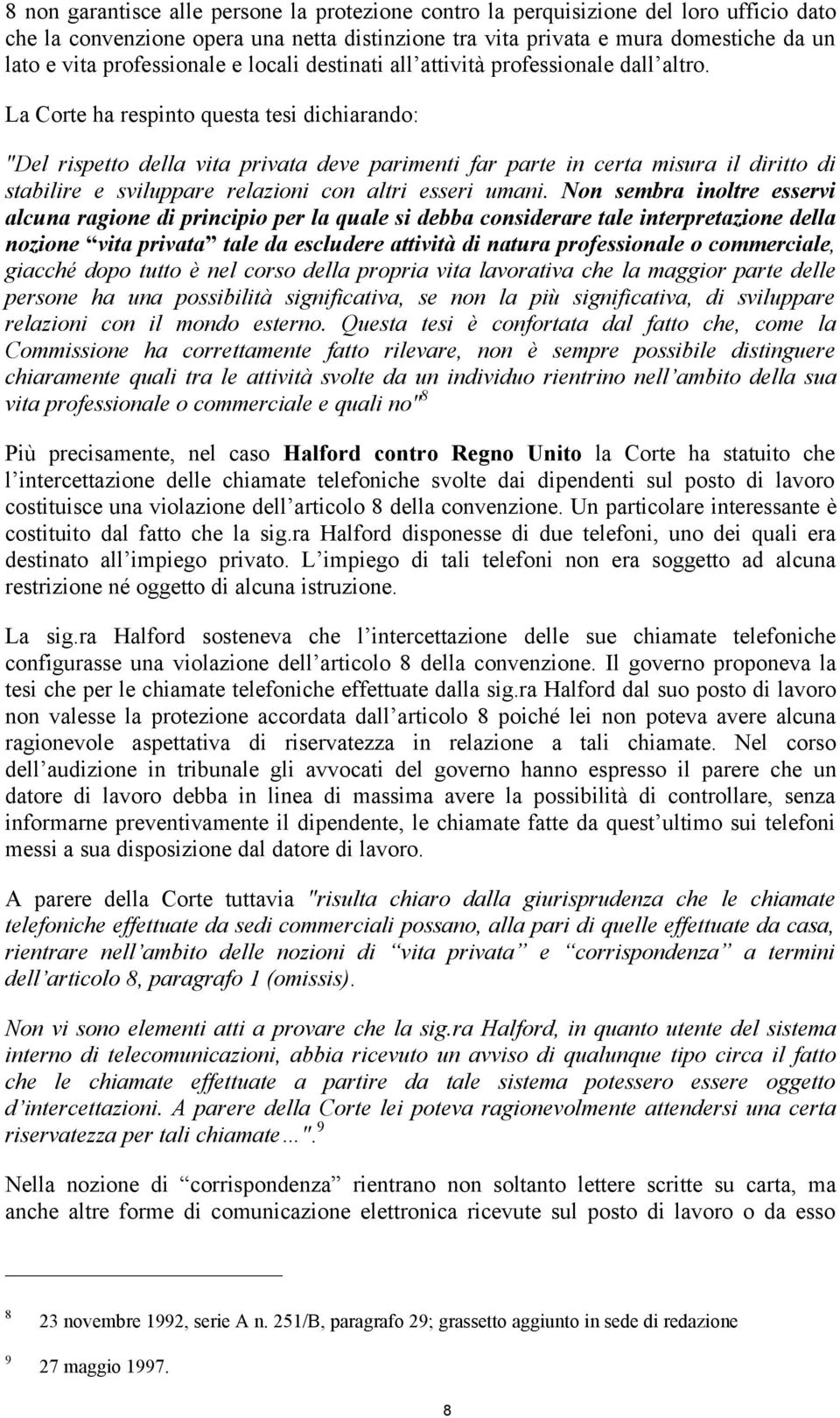 La Corte ha respinto questa tesi dichiarando: "Del rispetto della vita privata deve parimenti far parte in certa misura il diritto di stabilire e sviluppare relazioni con altri esseri umani.