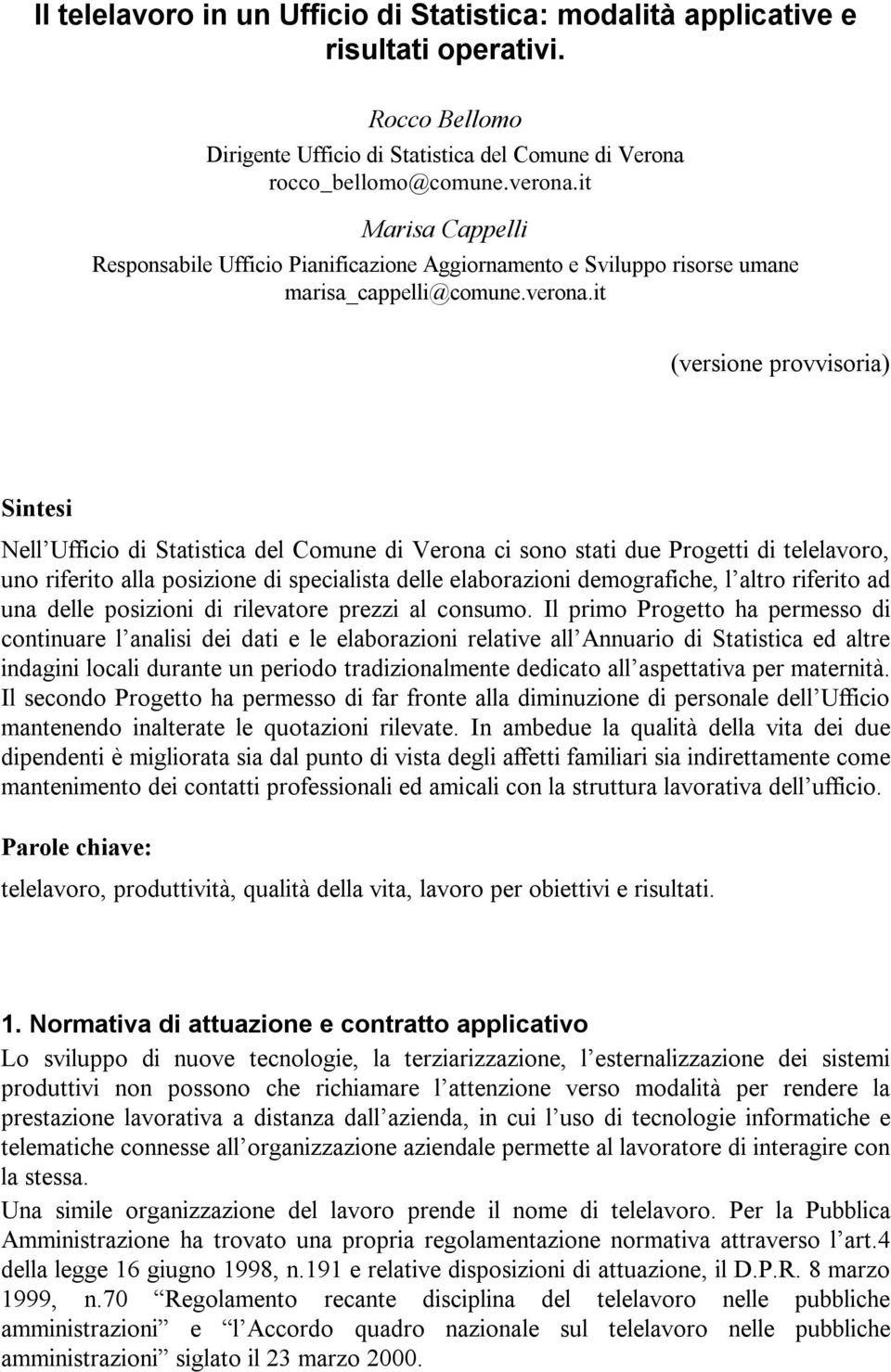 it (versione provvisoria) Sintesi Nell Ufficio di Statistica del Comune di Verona ci sono stati due Progetti di telelavoro, uno riferito alla posizione di specialista delle elaborazioni demografiche,