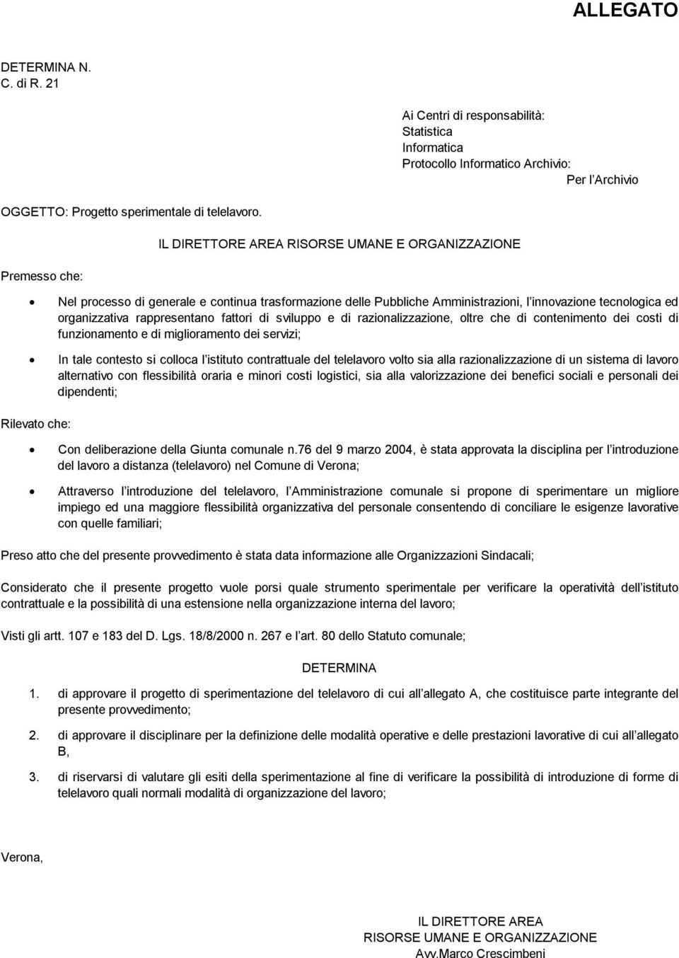 rappresentano fattori di sviluppo e di razionalizzazione, oltre che di contenimento dei costi di funzionamento e di miglioramento dei servizi; In tale contesto si colloca l istituto contrattuale del