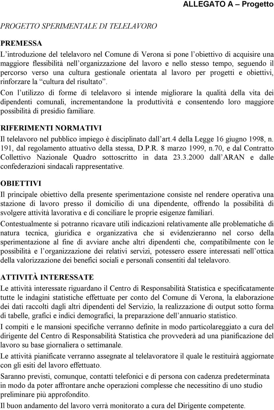 Con l utilizzo di forme di telelavoro si intende migliorare la qualità della vita dei dipendenti comunali, incrementandone la produttività e consentendo loro maggiore possibilità di presidio