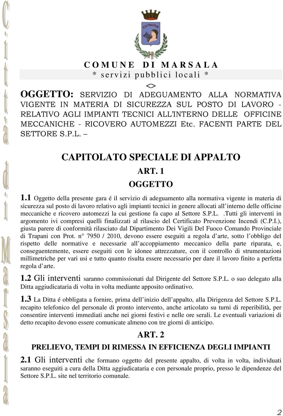 1 Oggetto della presente gara é il servizio di adeguamento alla normativa vigente in materia di sicurezza sul posto di lavoro relativo agli impianti tecnici in genere allocati all interno delle