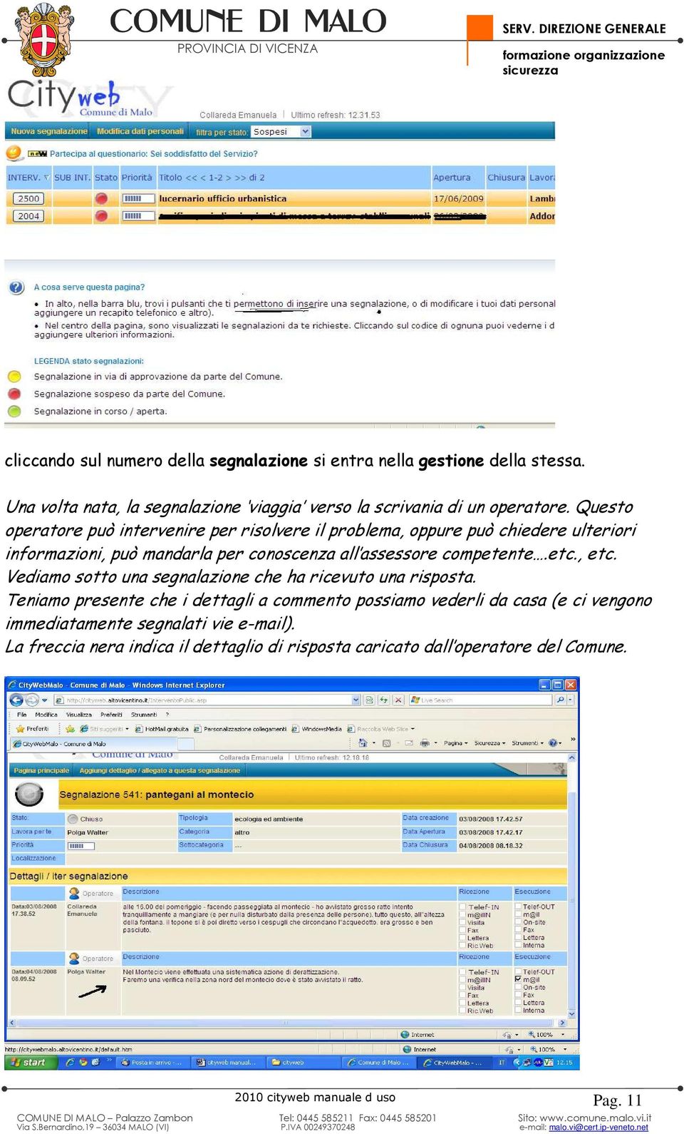 Questo operatore può intervenire per risolvere il problema, oppure può chiedere ulteriori informazioni, può mandarla per conoscenza all assessore competente.etc., etc.