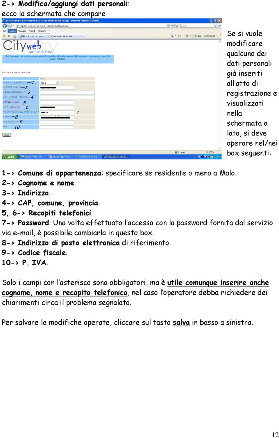 7-> Password. Una volta effettuato l accesso con la password fornita dal servizio via e-mail, è possibile cambiarla in questo box. 8-> Indirizzo di posta elettronica di riferimento.