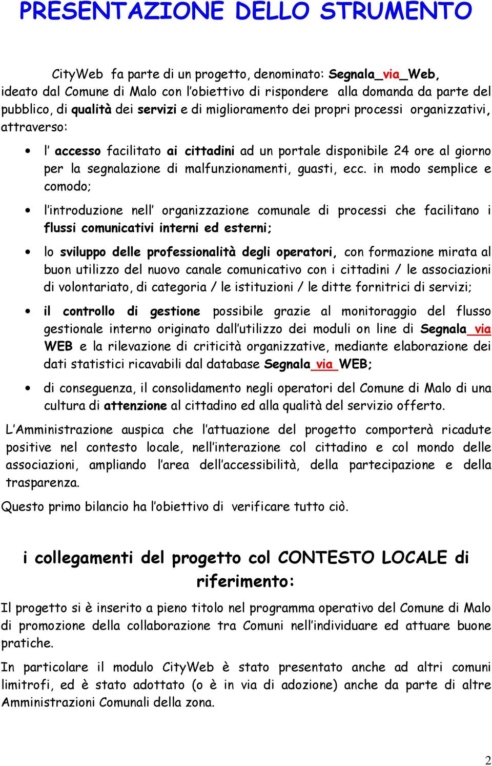 ecc. in modo semplice e comodo; l introduzione nell organizzazione comunale di processi che facilitano i flussi comunicativi interni ed esterni; lo sviluppo delle professionalità degli operatori, con