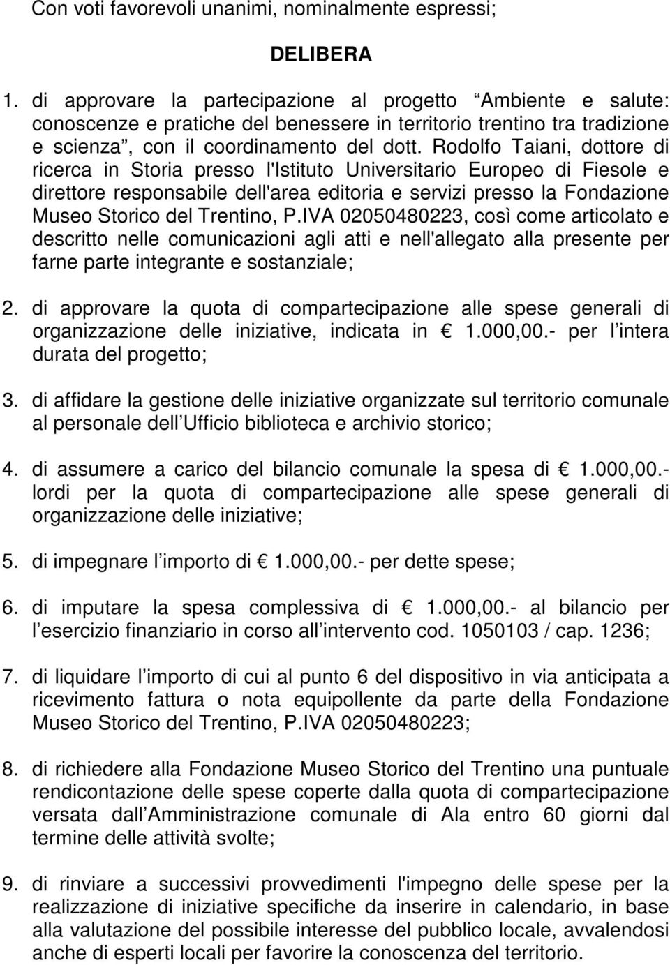 Rodolfo Taiani, dottore di ricerca in Storia presso l'istituto Universitario Europeo di Fiesole e direttore responsabile dell'area editoria e servizi presso la Fondazione Museo Storico del Trentino,