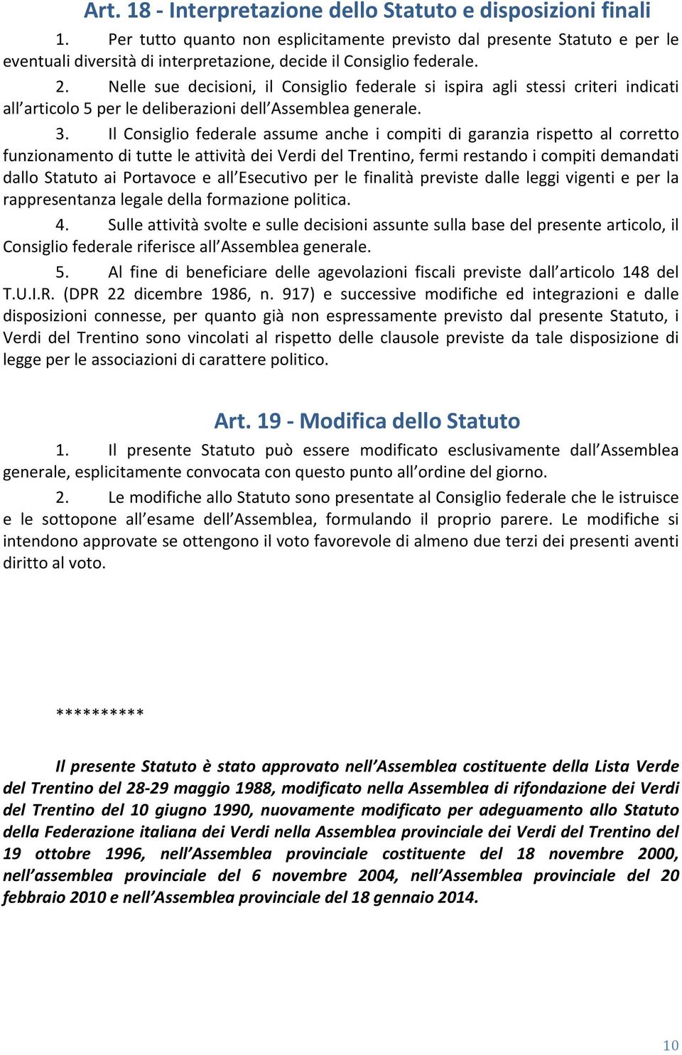 Nelle sue decisioni, il Consiglio federale si ispira agli stessi criteri indicati all articolo 5 per le deliberazioni dell Assemblea generale. 3.