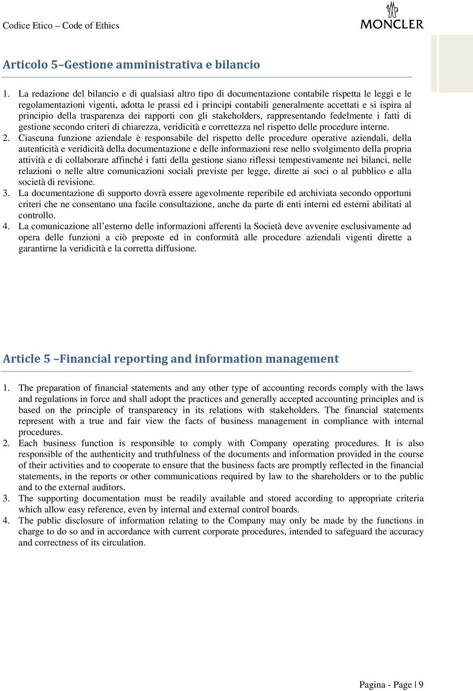 ispira al principio della trasparenza dei rapporti con gli stakeholders, rappresentando fedelmente i fatti di gestione secondo criteri di chiarezza, veridicità e correttezza nel rispetto delle