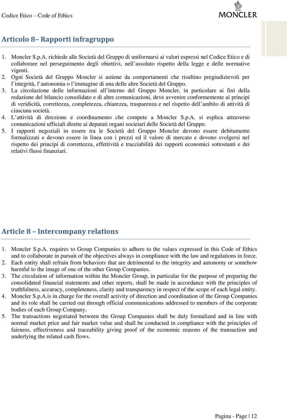 La circolazione delle informazioni all interno del Gruppo Moncler, in particolare ai fini della redazione del bilancio consolidato e di altre comunicazioni, deve avvenire conformemente ai principi di