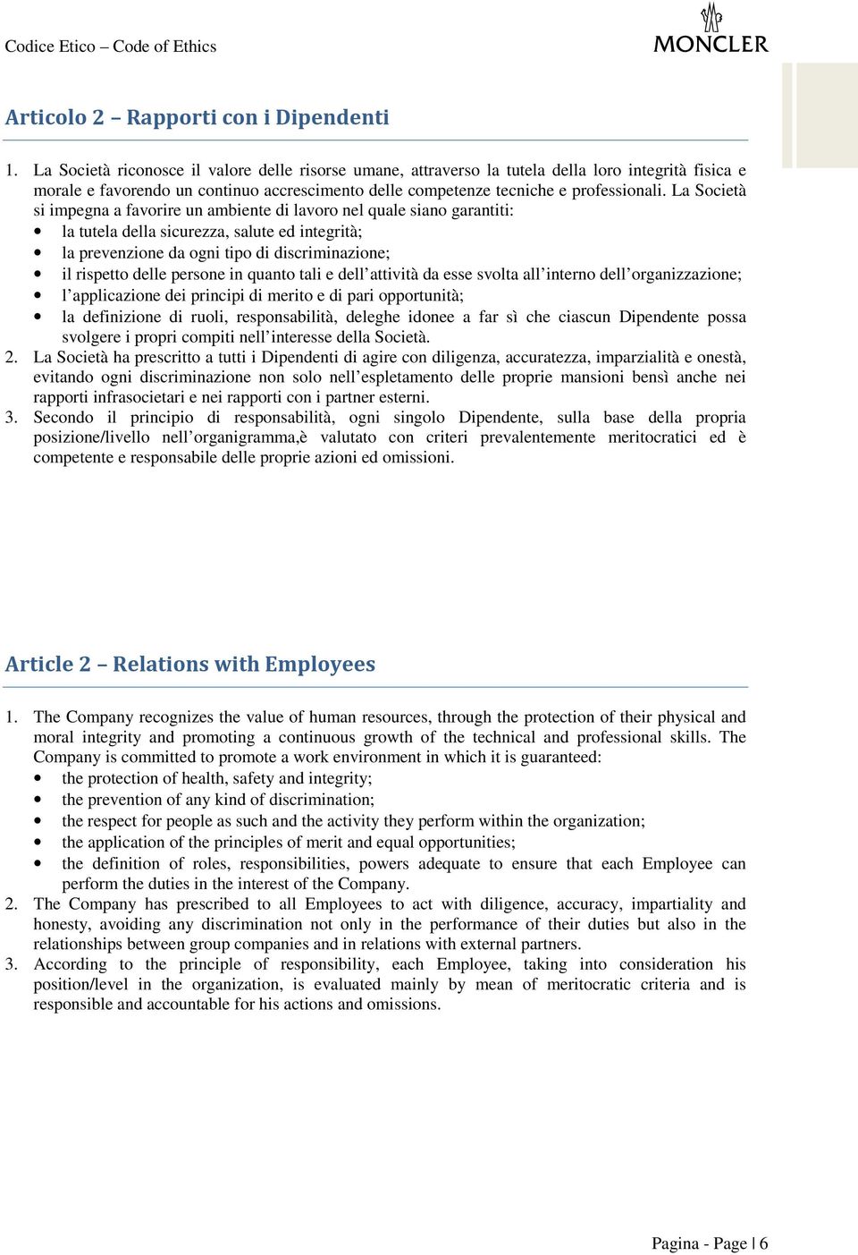 La Società si impegna a favorire un ambiente di lavoro nel quale siano garantiti: la tutela della sicurezza, salute ed integrità; la prevenzione da ogni tipo di discriminazione; il rispetto delle