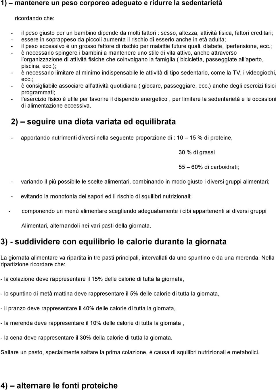 ; - è necessario spingere i bambini a mantenere uno stile di vita attivo, anche attraverso l organizzazione di attività fisiche che coinvolgano la famiglia ( bicicletta, passeggiate all aperto,