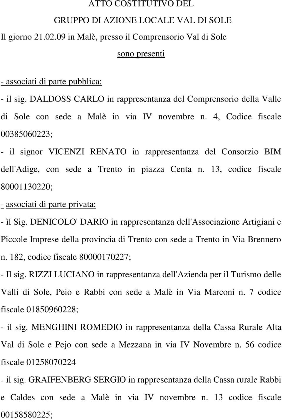 4, Codice fiscale 00385060223; - il signor VICENZI RENATO in rappresentanza del Consorzio BIM dell'adige, con sede a Trento in piazza Centa n.