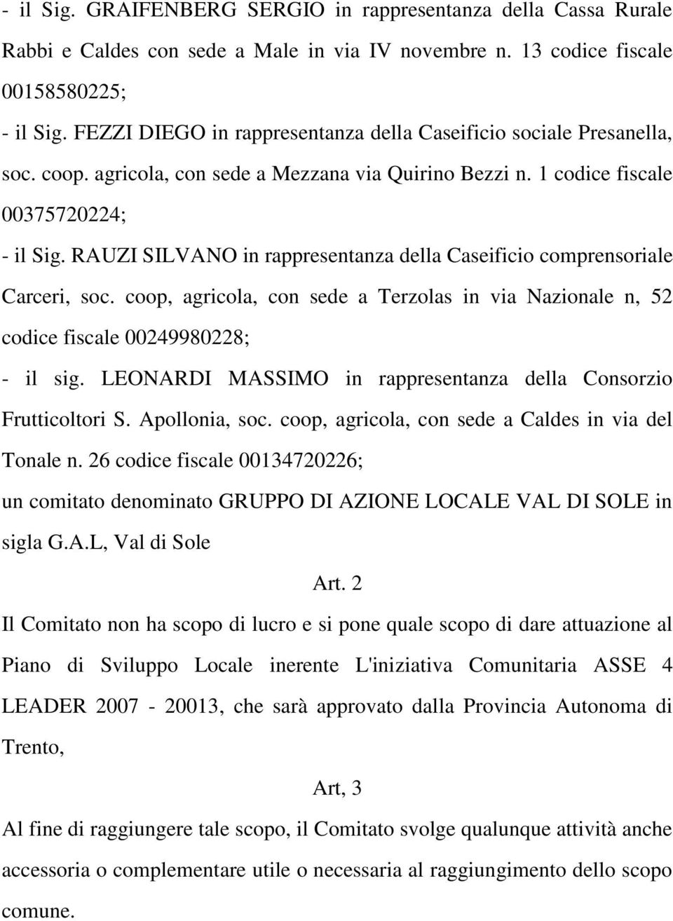 RAUZI SILVANO in rappresentanza della Caseificio comprensoriale Carceri, soc. coop, agricola, con sede a Terzolas in via Nazionale n, 52 codice fiscale 00249980228; - il sig.