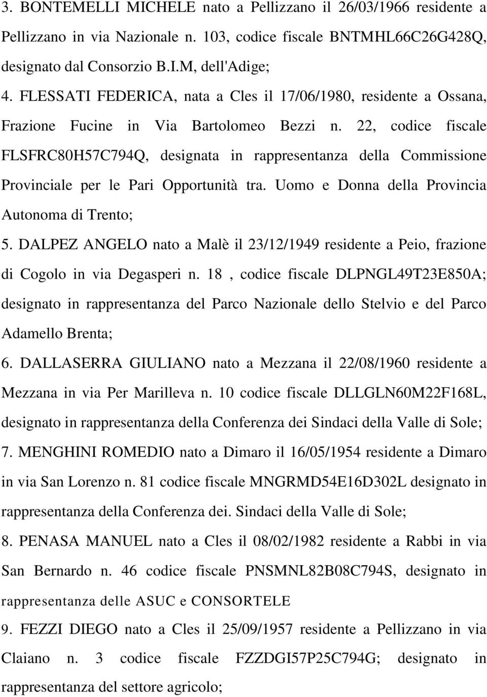 22, codice fiscale FLSFRC80H57C794Q, designata in rappresentanza della Commissione Provinciale per le Pari Opportunità tra. Uomo e Donna della Provincia Autonoma di Trento; 5.