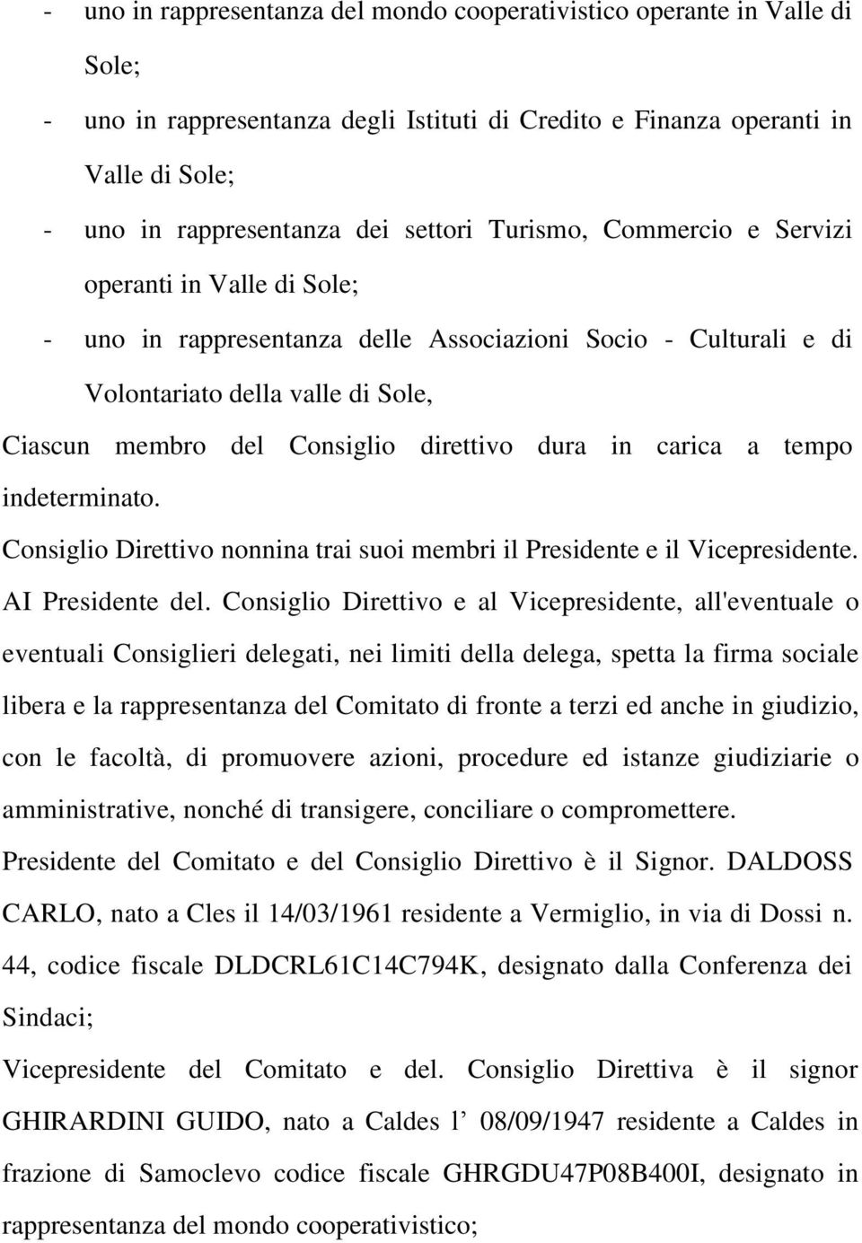 direttivo dura in carica a tempo indeterminato. Consiglio Direttivo nonnina trai suoi membri il Presidente e il Vicepresidente. AI Presidente del.