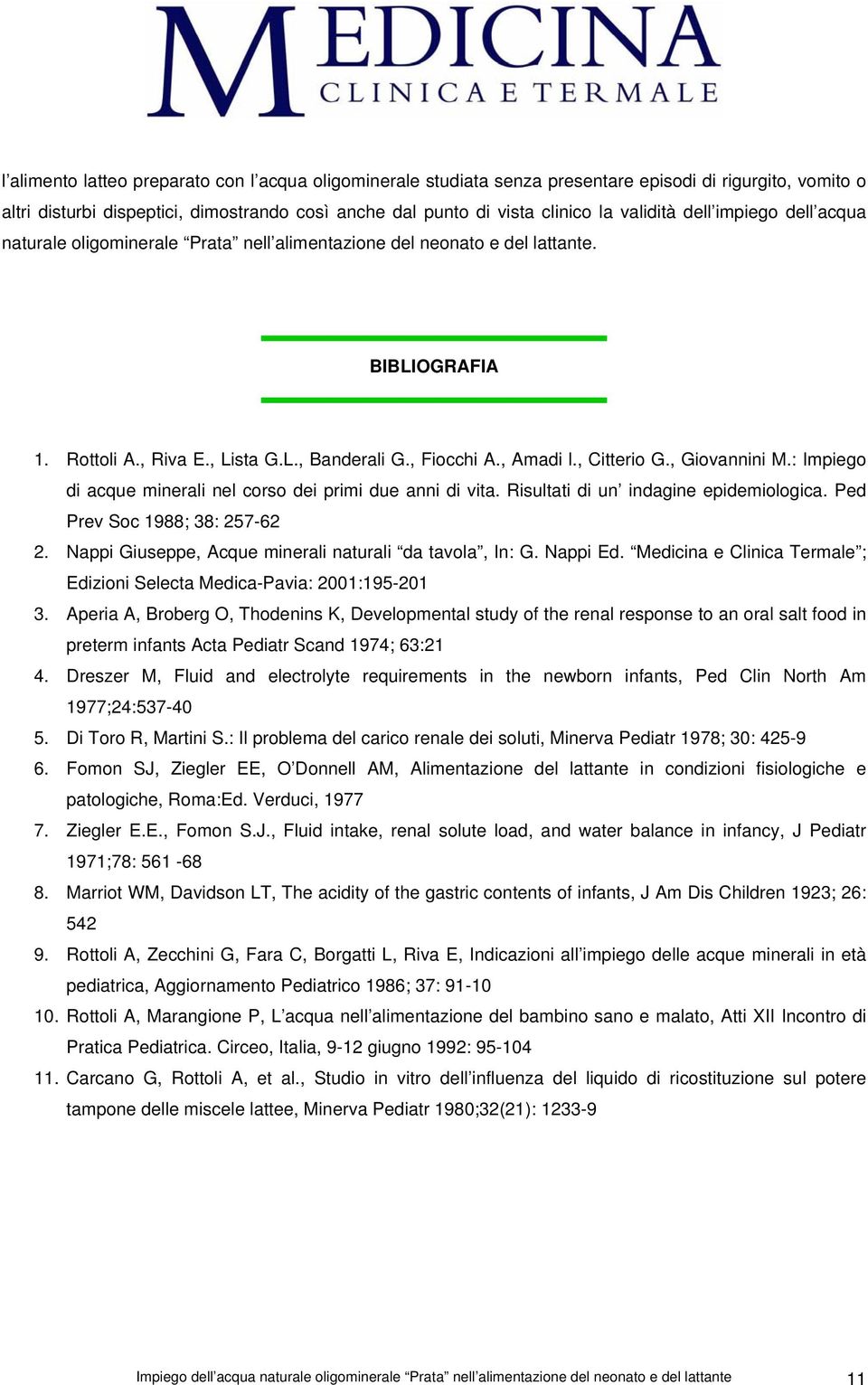 , Giovannini M.: Impiego di acque minerali nel corso dei primi due anni di vita. Risultati di un indagine epidemiologica. Ped Prev Soc 1988; 38: 257-62 2.