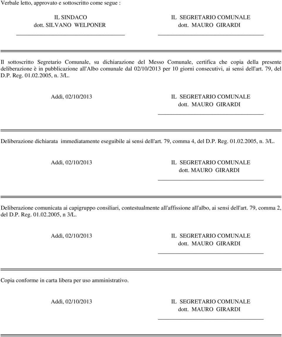 dal 0/10/013 per 10 giorni consecutivi, ai sensi dell'art. 79, del D.P. Reg. 01.0.00, n. 3/L. Addì, 0/10/013 Deliberazione dichiarata immediatamente eseguibile ai sensi dell'art.