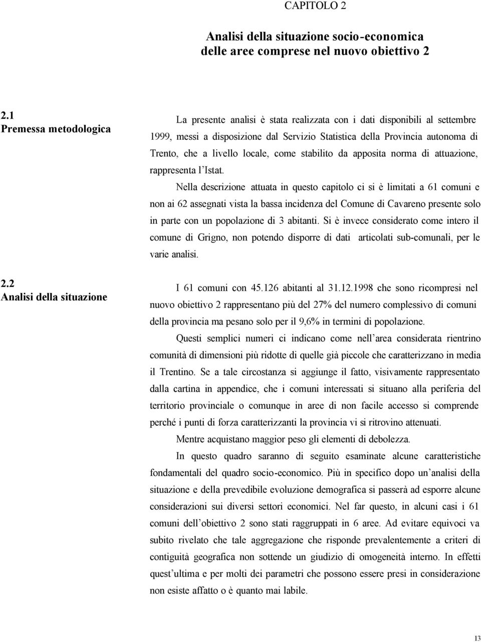 livello locale, come stabilito da apposita norma di attuazione, rappresenta l Istat.