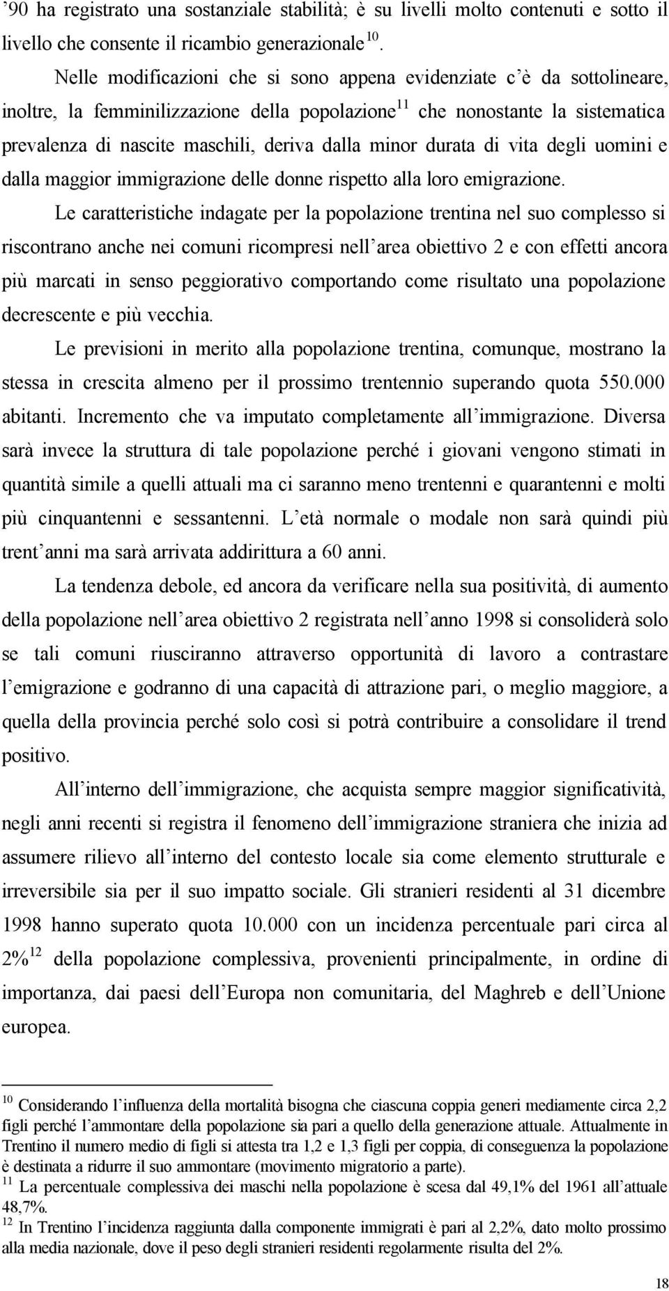 minor durata di vita degli uomini e dalla maggior immigrazione delle donne rispetto alla loro emigrazione.