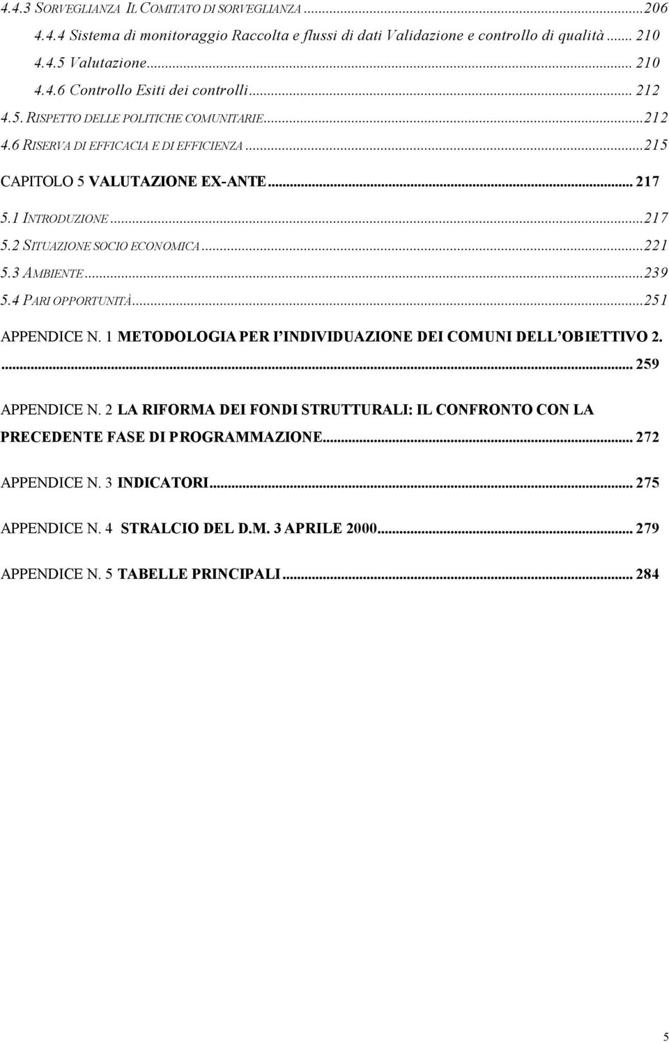 ..221 5.3 AMBIENTE...239 5.4 PARI OPPORTUNITÀ...251 APPENDICE N. 1 METODOLOGIA PER I INDIVIDUAZIONE DEI COMUNI DELL OBIETTIVO 2.... 259 APPENDICE N.