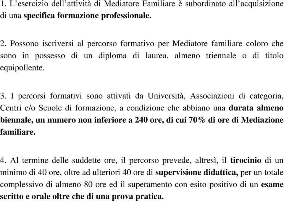 I percorsi formativi sono attivati da Università, Associazioni di categoria, Centri e/o Scuole di formazione, a condizione che abbiano una durata almeno biennale, un numero non inferiore a 240 ore,