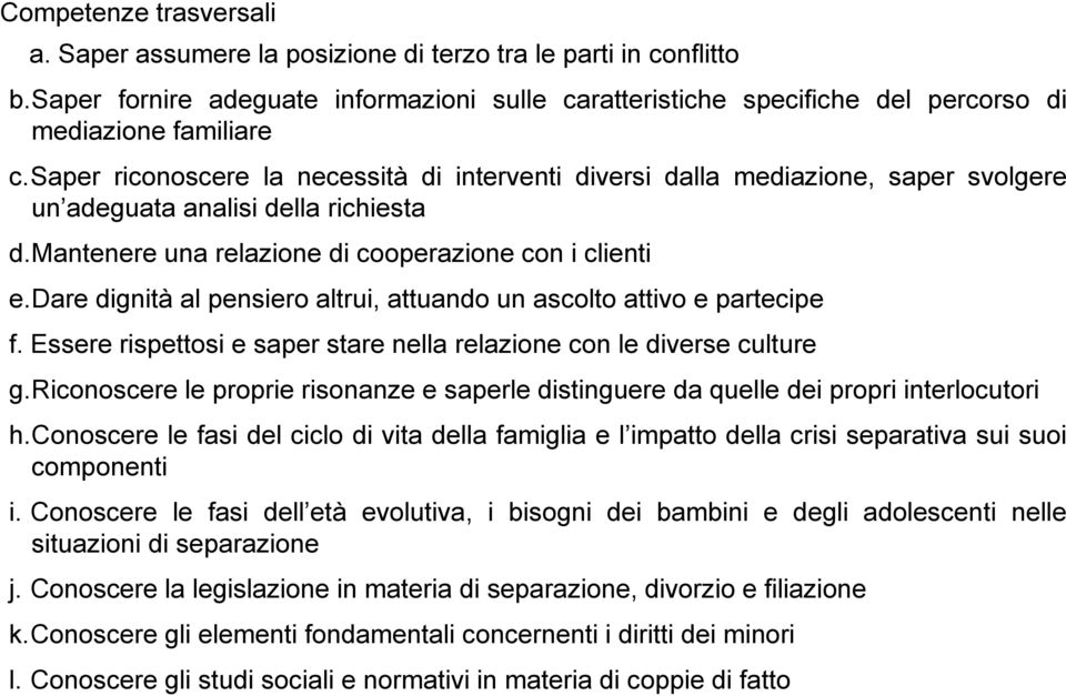 Dare dignità al pensiero altrui, attuando un ascolto attivo e partecipe f. Essere rispettosi e saper stare nella relazione con le diverse culture g.