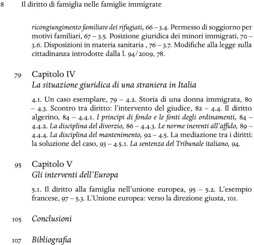 Un caso esemplare, 79 4.2. Storia di una donna immigrata, 80 4.3. Scontro tra diritto: l intervento del giudice, 82 4.4. Il diritto algerino, 84 4.4.1.