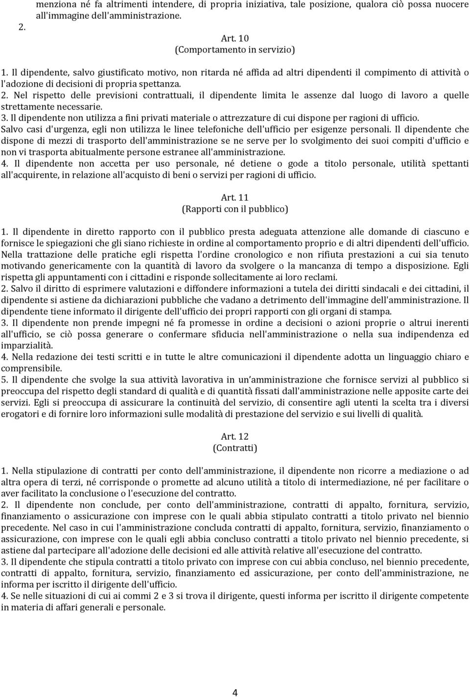 Nel rispetto delle previsioni contrattuali, il dipendente limita le assenze dal luogo di lavoro a quelle strettamente necessarie. 3.