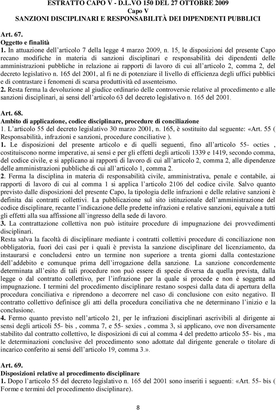 15, le disposizioni del presente Capo recano modifiche in materia di sanzioni disciplinari e responsabilità dei dipendenti delle amministrazioni pubbliche in relazione ai rapporti di lavoro di cui