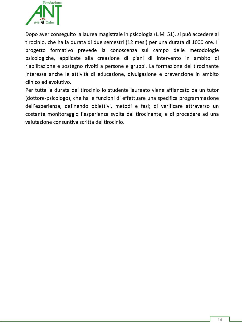 La formazione del tirocinante interessa anche le attività di educazione, divulgazione e prevenzione in ambito clinico ed evolutivo.