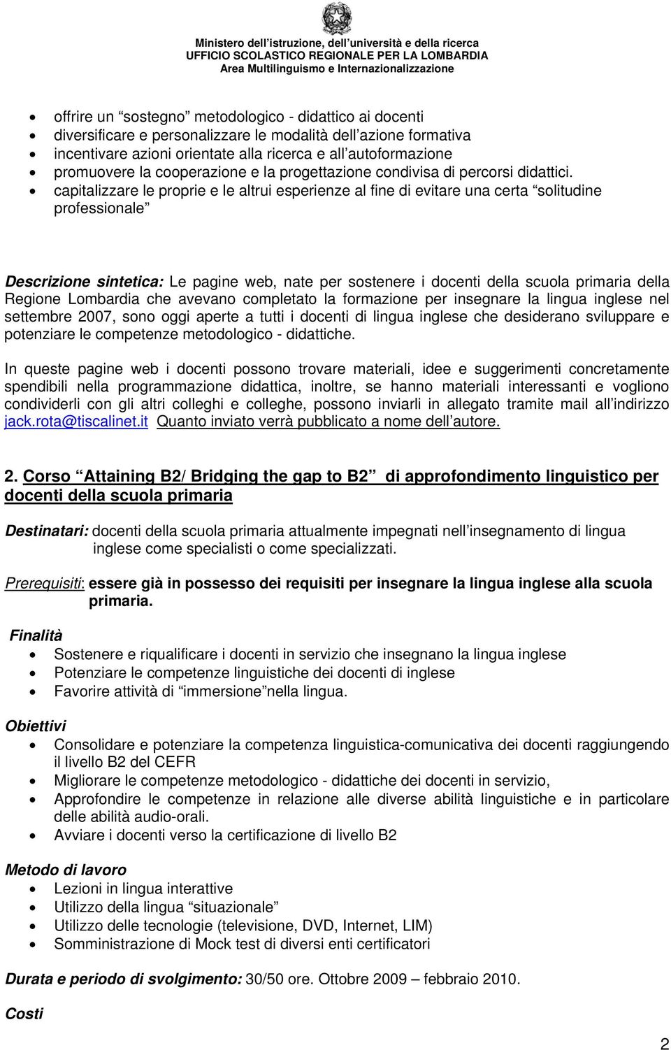 capitalizzare le proprie e le altrui esperienze al fine di evitare una certa solitudine professionale Descrizione sintetica: Le pagine web, nate per sostenere i docenti della scuola primaria della