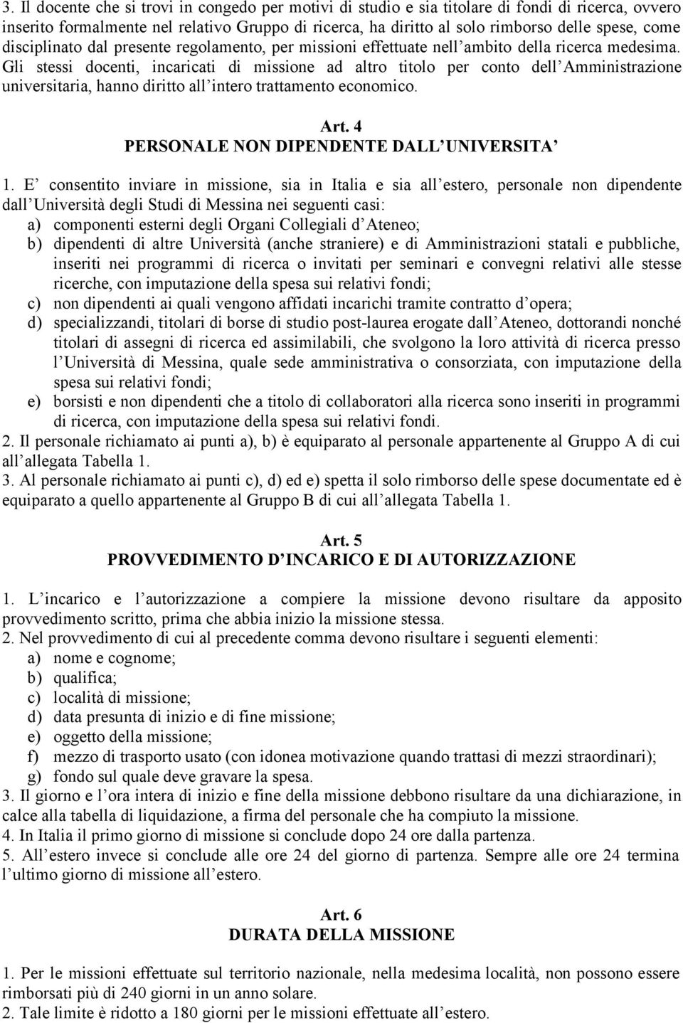 Gli stessi docenti, incaricati di missione ad altro titolo per conto dell Amministrazione universitaria, hanno diritto all intero trattamento economico. Art.