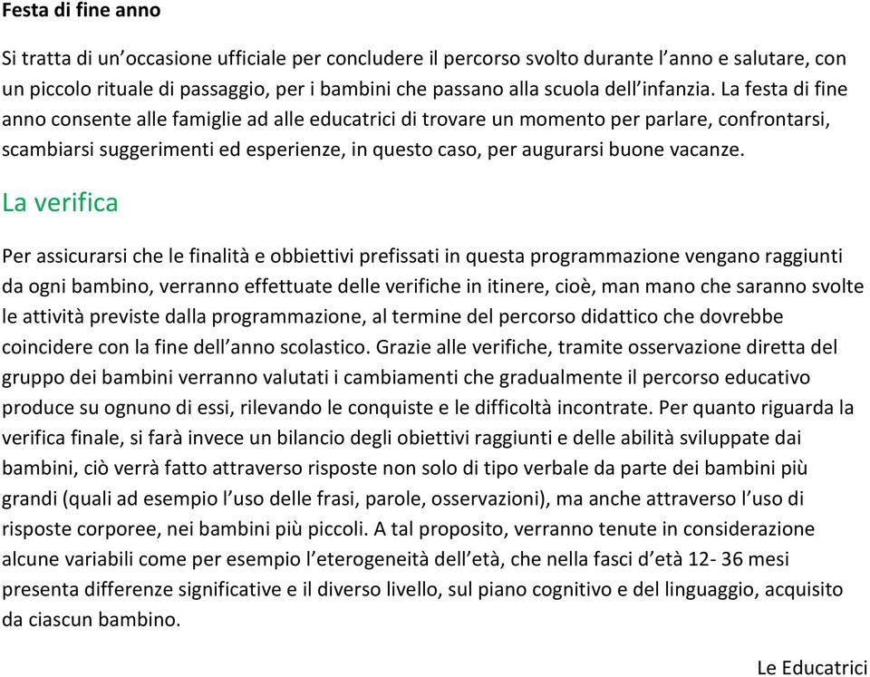 La festa di fine anno consente alle famiglie ad alle educatrici di trovare un momento per parlare, confrontarsi, scambiarsi suggerimenti ed esperienze, in questo caso, per augurarsi buone vacanze.