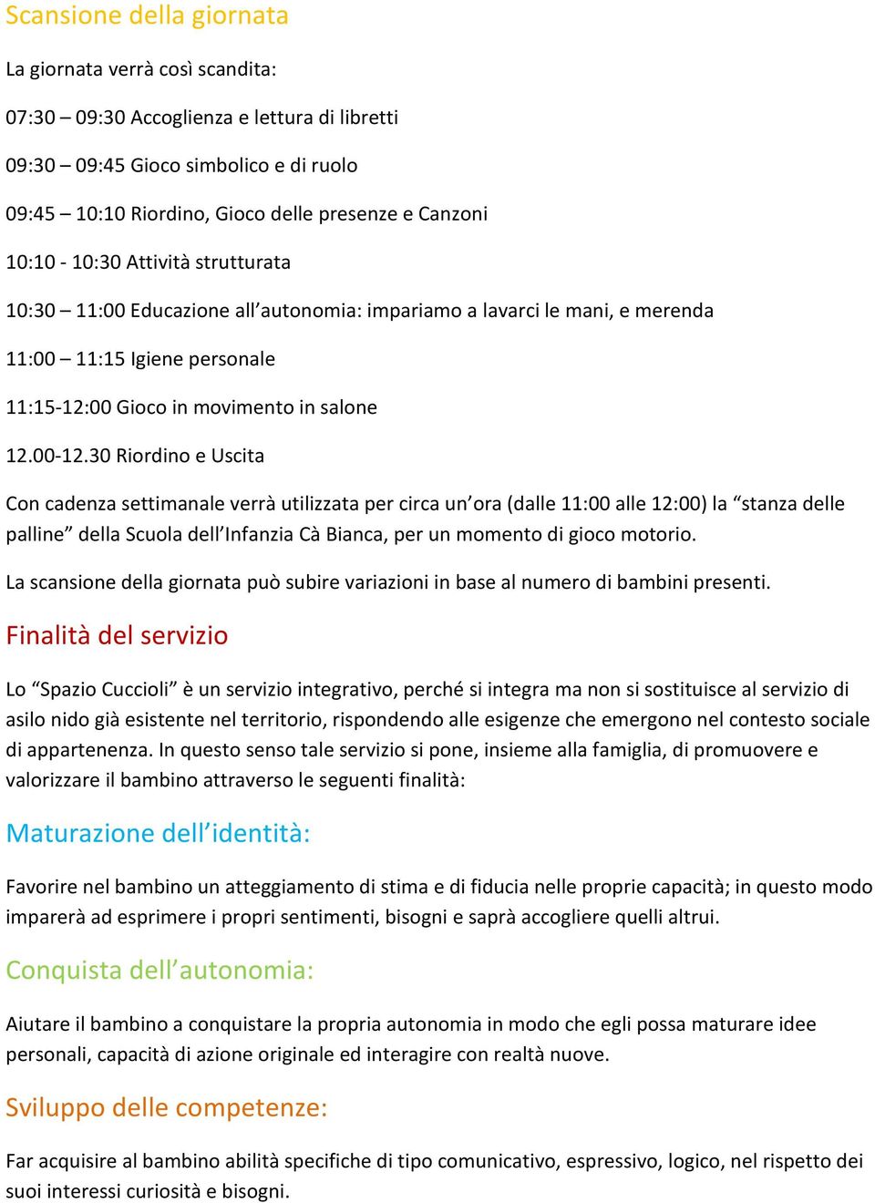 30 Riordino e Uscita Con cadenza settimanale verrà utilizzata per circa un ora (dalle 11:00 alle 12:00) la stanza delle palline della Scuola dell Infanzia Cà Bianca, per un momento di gioco motorio.