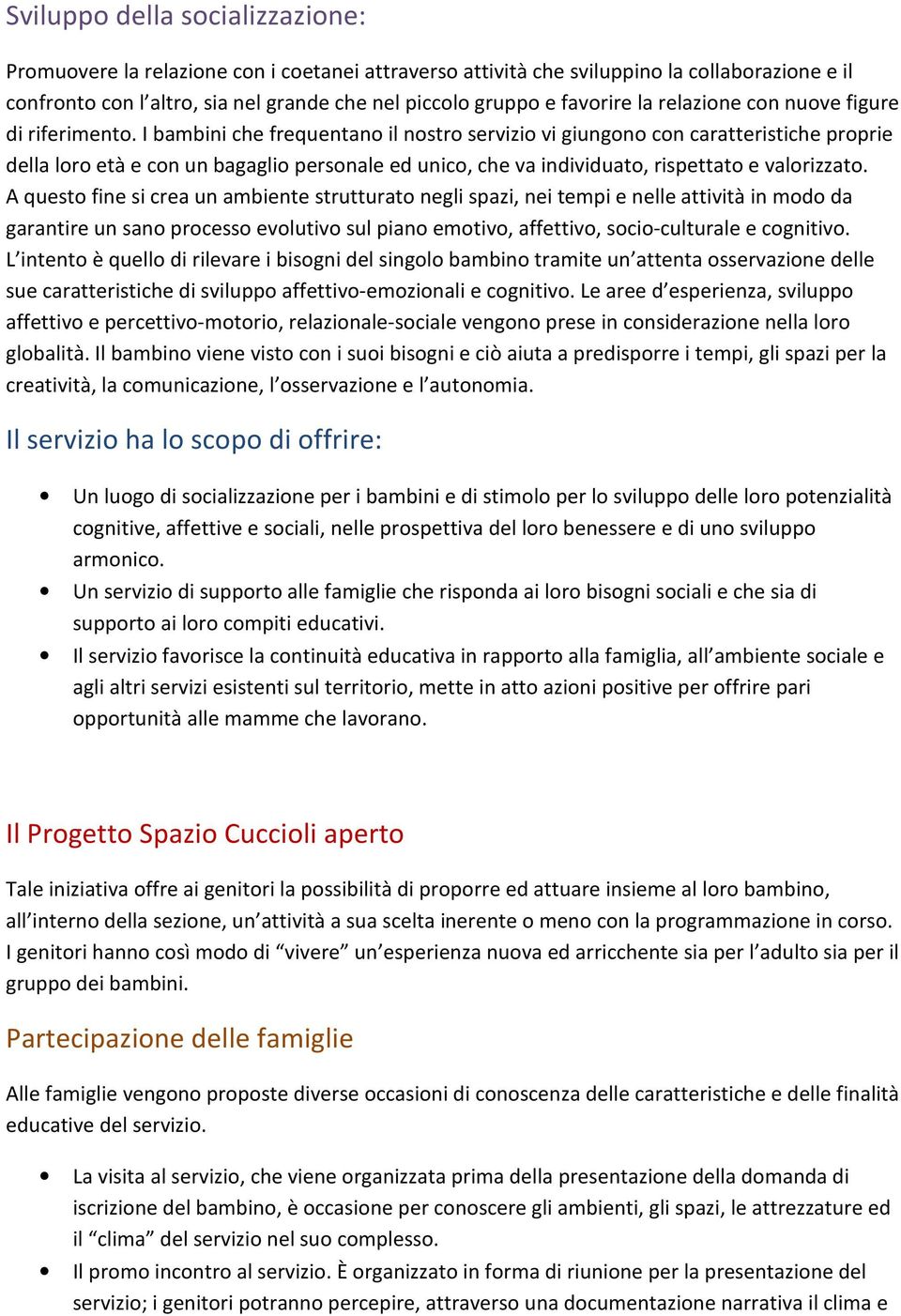 I bambini che frequentano il nostro servizio vi giungono con caratteristiche proprie della loro età e con un bagaglio personale ed unico, che va individuato, rispettato e valorizzato.