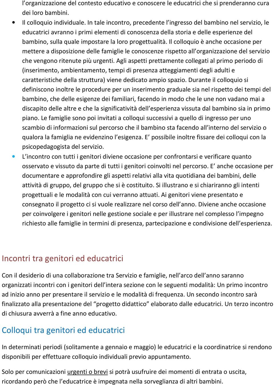 progettualità. Il colloquio è anche occasione per mettere a disposizione delle famiglie le conoscenze rispetto all organizzazione del servizio che vengono ritenute più urgenti.