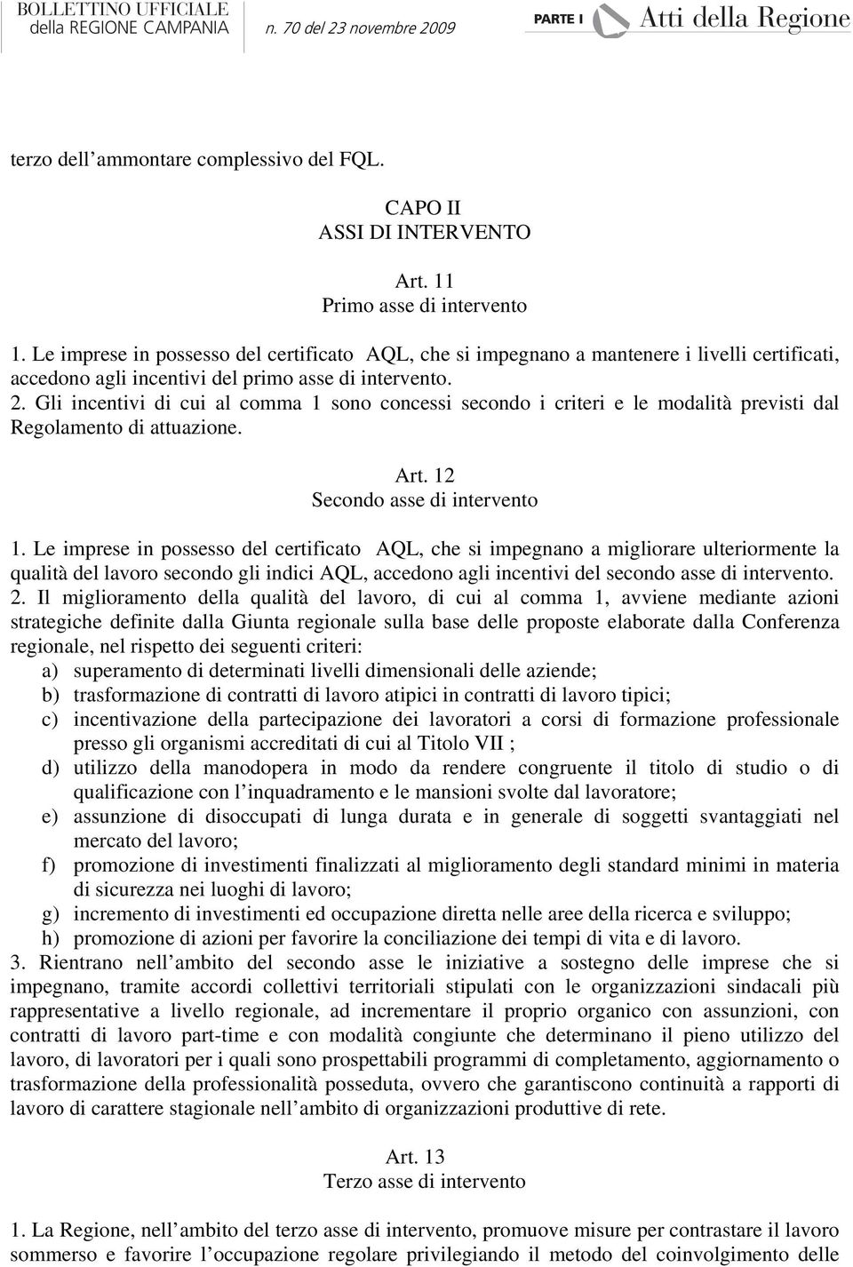 Gli incentivi di cui al comma 1 sono concessi secondo i criteri e le modalità previsti dal Regolamento di attuazione. Art. 12 Secondo asse di intervento 1.