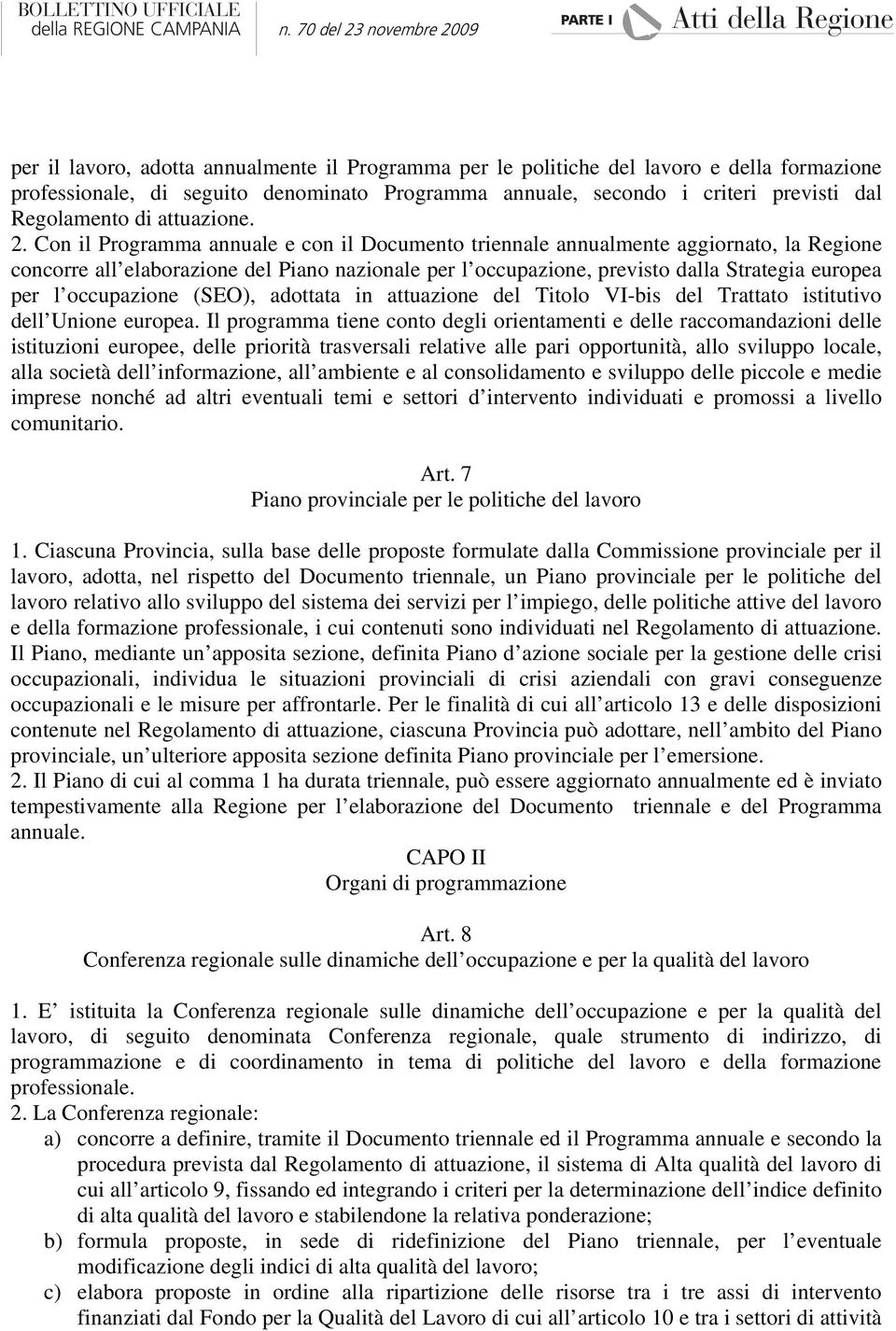 Con il Programma annuale e con il Documento triennale annualmente aggiornato, la Regione concorre all elaborazione del Piano nazionale per l occupazione, previsto dalla Strategia europea per l