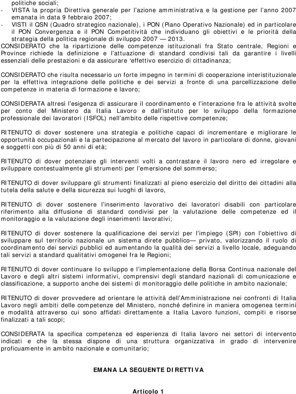 CONSIDERATO che la ripartizione delle competenze istituzionali fra Stato centrale, Regioni e Province richiede la definizione e l attuazione di standard condivisi tali da garantire i livelli