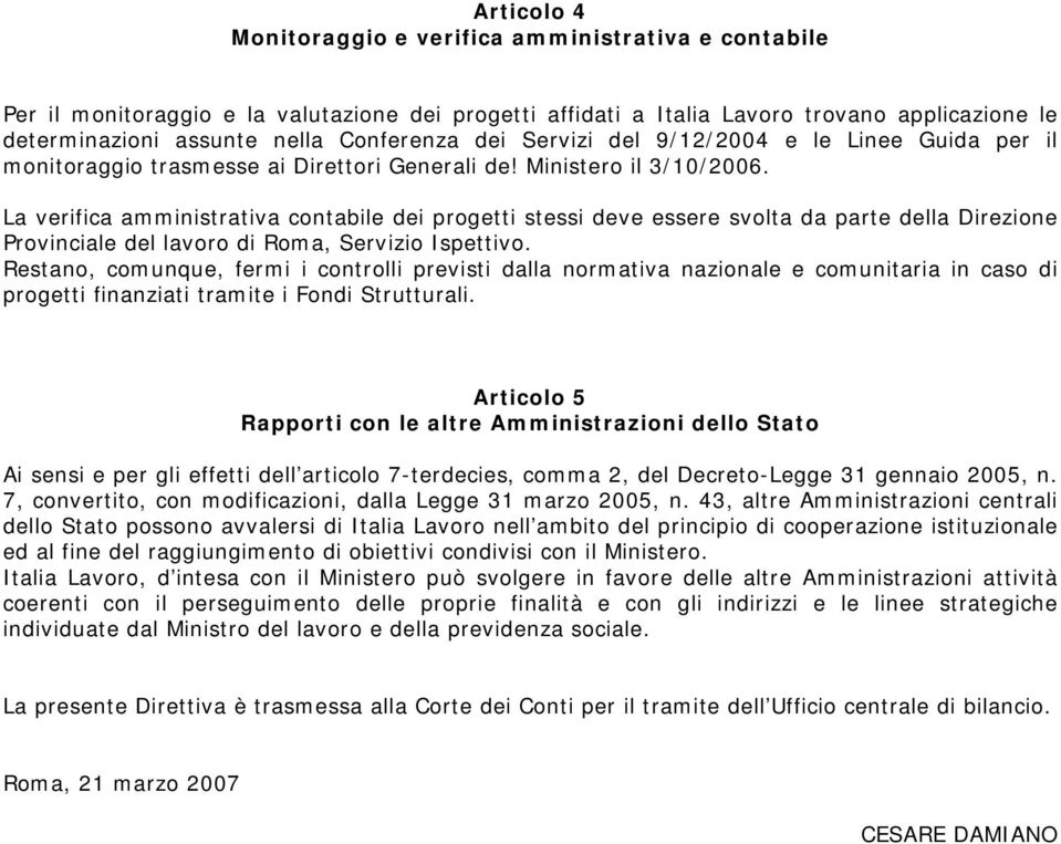 La verifica amministrativa contabile dei progetti stessi deve essere svolta da parte della Direzione Provinciale del lavoro di Roma, Servizio Ispettivo.