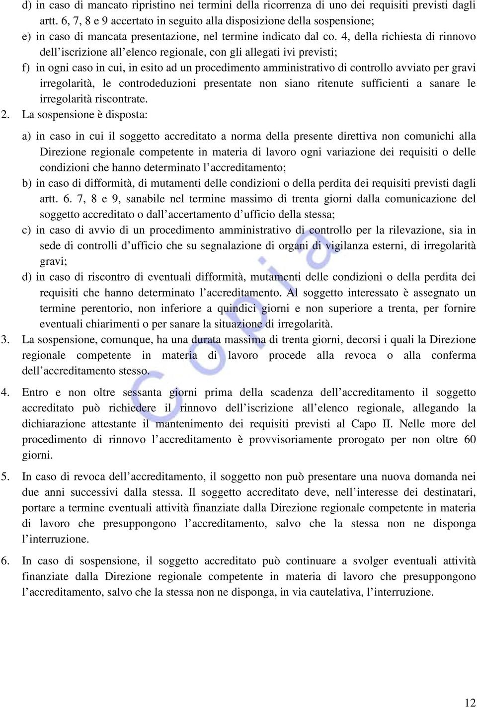 4, della richiesta di rinnovo dell iscrizione all elenco regionale, con gli allegati ivi previsti; f) in ogni caso in cui, in esito ad un procedimento amministrativo di controllo avviato per gravi