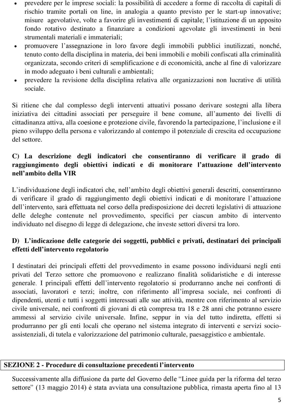 immateriali; promuovere l assegnazione in loro favore degli immobili pubblici inutilizzati, nonché, tenuto conto della disciplina in materia, dei beni immobili e mobili confiscati alla criminalità