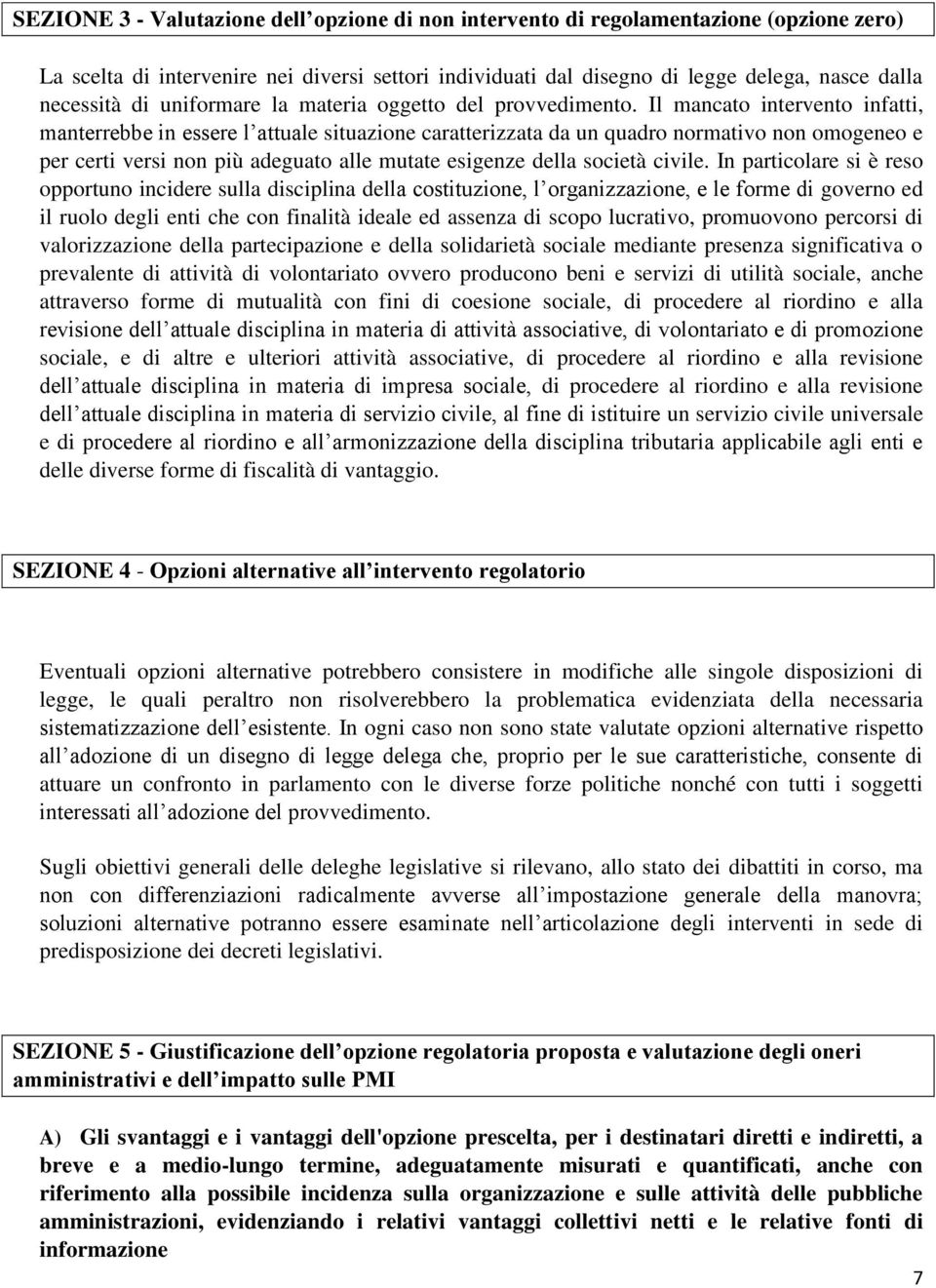 Il mancato intervento infatti, manterrebbe in essere l attuale situazione caratterizzata da un quadro normativo non omogeneo e per certi versi non più adeguato alle mutate esigenze della società