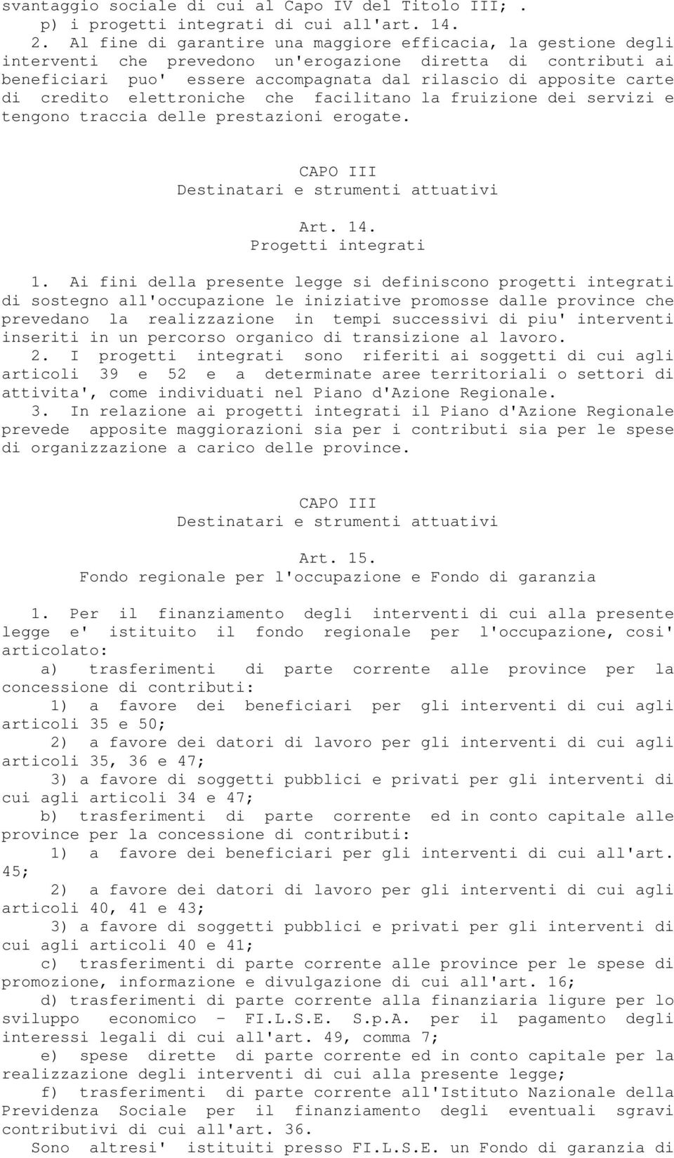 credito elettroniche che facilitano la fruizione dei servizi e tengono traccia delle prestazioni erogate. CAPO III Destinatari e strumenti attuativi Art. 14. Progetti integrati 1.