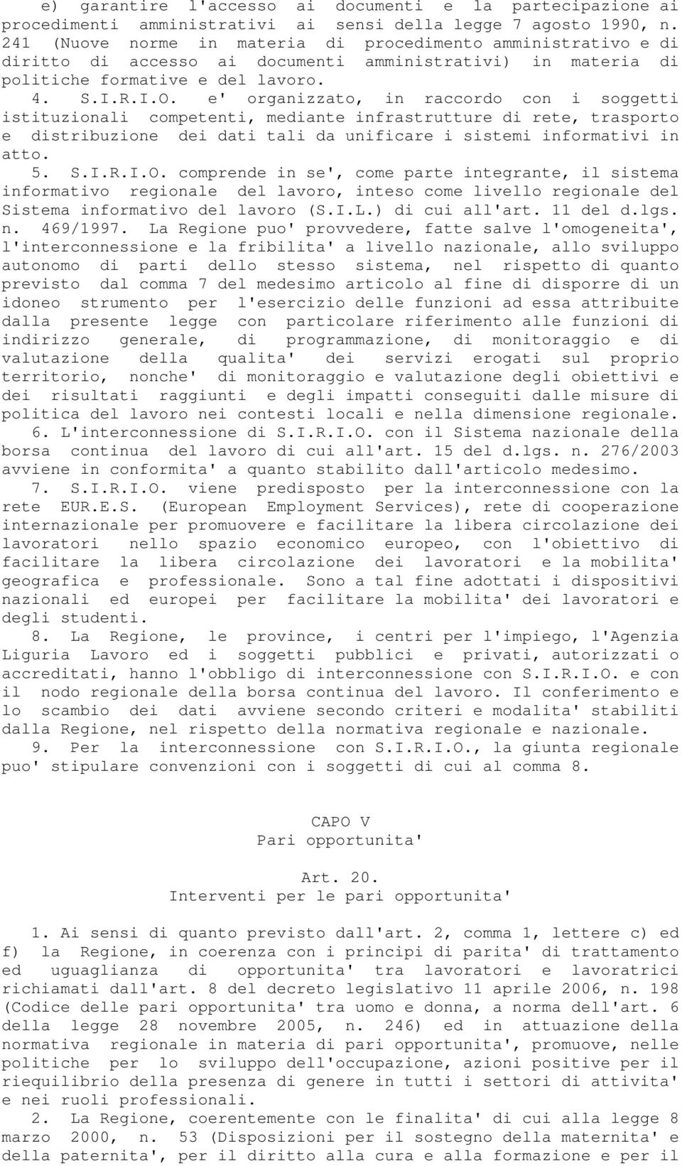 e' organizzato, in raccordo con i soggetti istituzionali competenti, mediante infrastrutture di rete, trasporto e distribuzione dei dati tali da unificare i sistemi informativi in atto. 5. S.I.R.I.O.