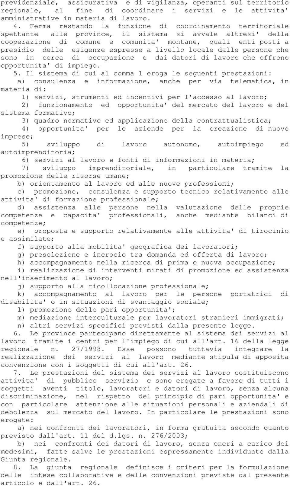 esigenze espresse a livello locale dalle persone che sono in cerca di occupazione e dai datori di lavoro che offrono opportunita' di impiego. 5.