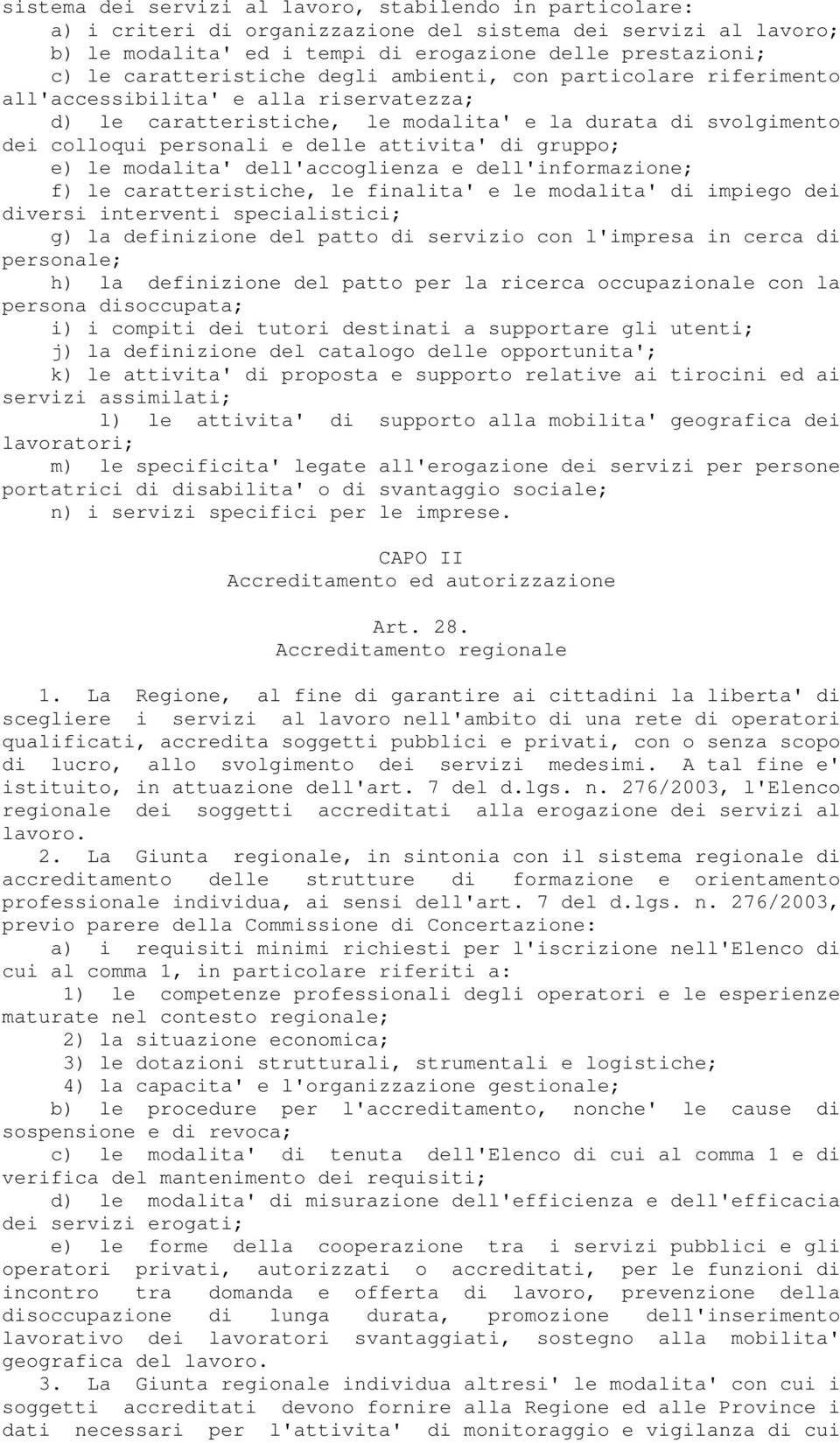 attivita' di gruppo; e) le modalita' dell'accoglienza e dell'informazione; f) le caratteristiche, le finalita' e le modalita' di impiego dei diversi interventi specialistici; g) la definizione del