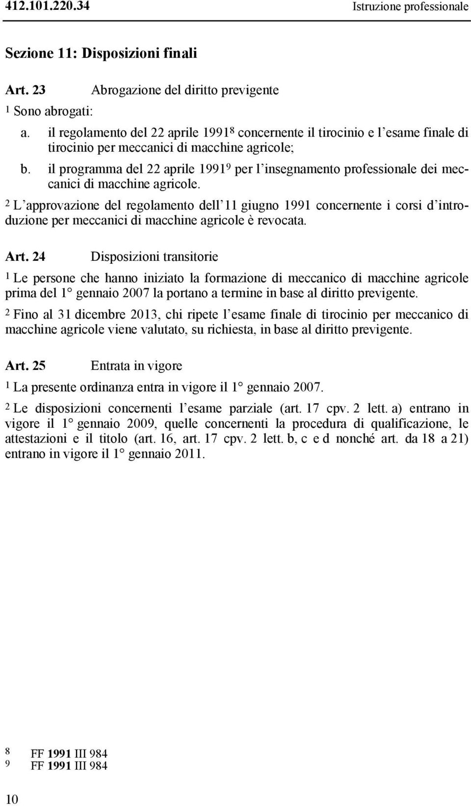 il programma del 22 aprile 1991 9 per l insegnamento professionale dei meccanici di macchine agricole.