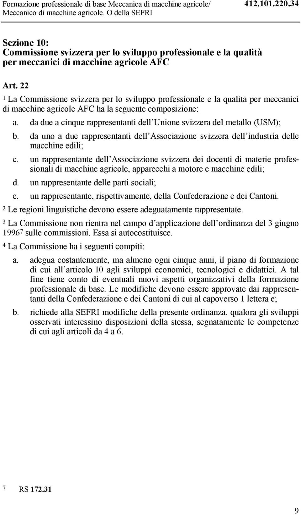 22 1 La Commissione svizzera per lo sviluppo professionale e la qualità per meccanici di macchine agricole AFC ha la seguente composizione: a.